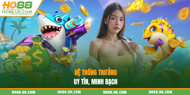 Hệ thống thưởng uy tín, minh bạch