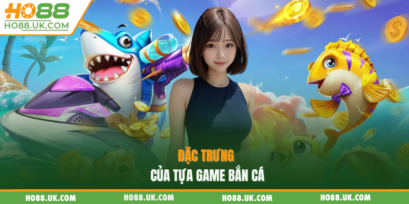 Đặc trưng của tựa game bắn cá