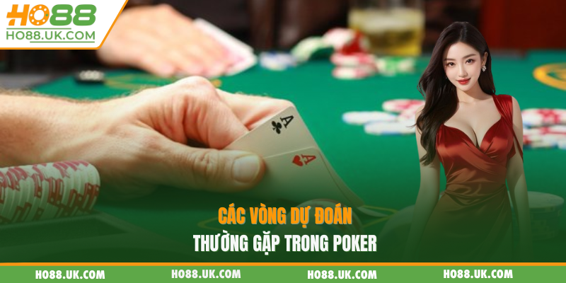 Các vòng dự đoán thường gặp trong poker