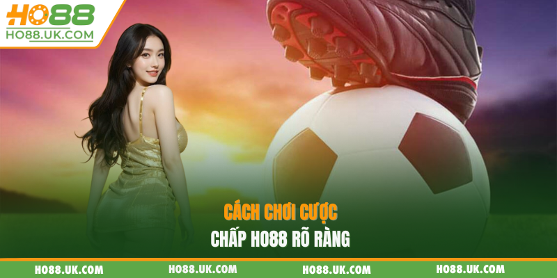 Cách chơi cược chấp HO88 rõ ràng