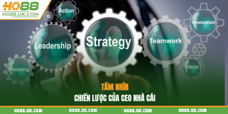 Tầm nhìn chiến lược của CEO nhà cái