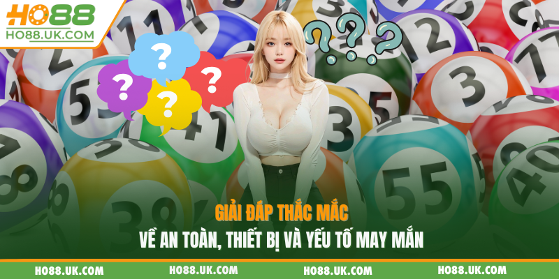 Giải đáp thắc mắc về an toàn, thiết bị và yếu tố may mắn