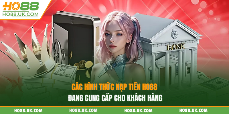 Các hình thức nạp tiền Ho88 đang cung cấp cho khách hàng
