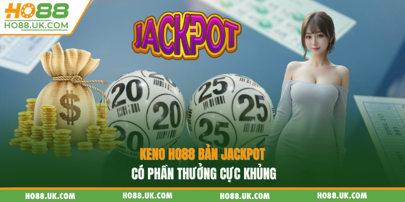 Keno HO88 bản Jackpot có phần thưởng cực khủng