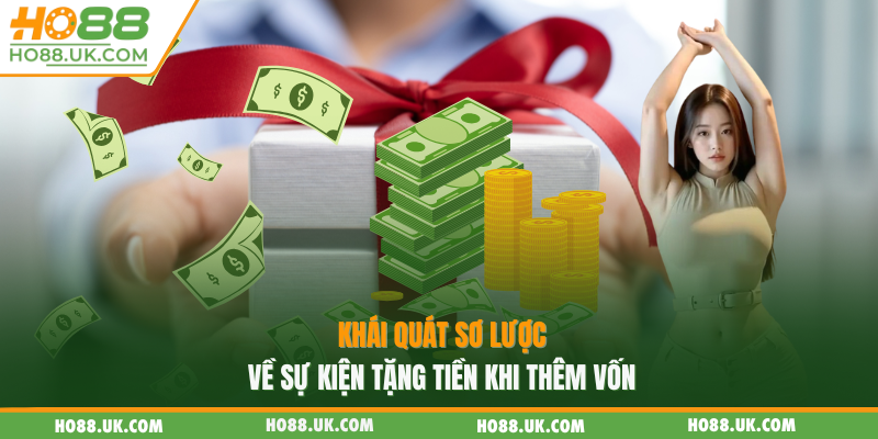 Khái quát sơ lược về sự kiện tặng tiền khi thêm vốn