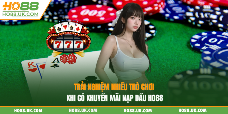Trải nghiệm nhiều trò chơi khi có khuyến mãi nạp dầu HO88
