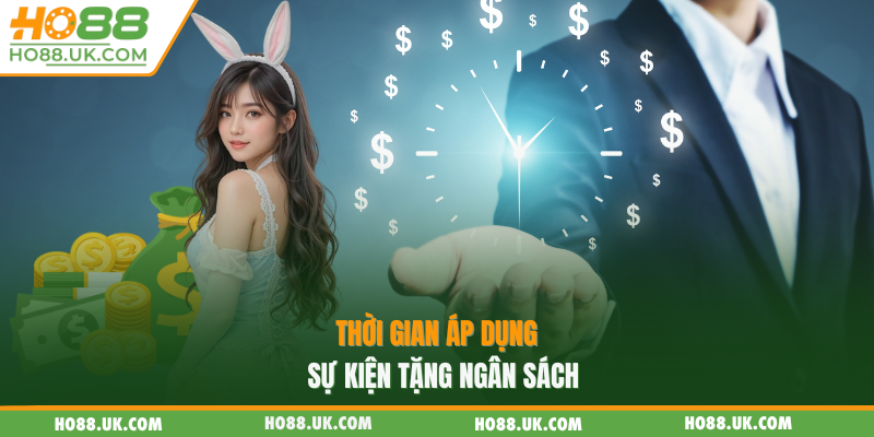Thời gian áp dụng sự kiện tặng ngân sách 