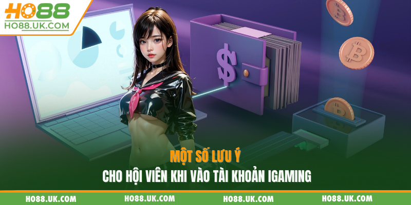 Một số lưu ý cho hội viên khi vào tài khoản iGaming