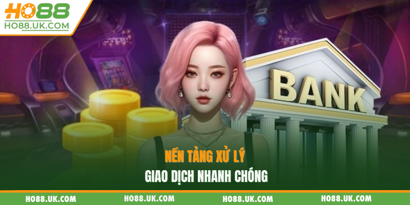 Nền tảng xử lý giao dịch nhanh chóng