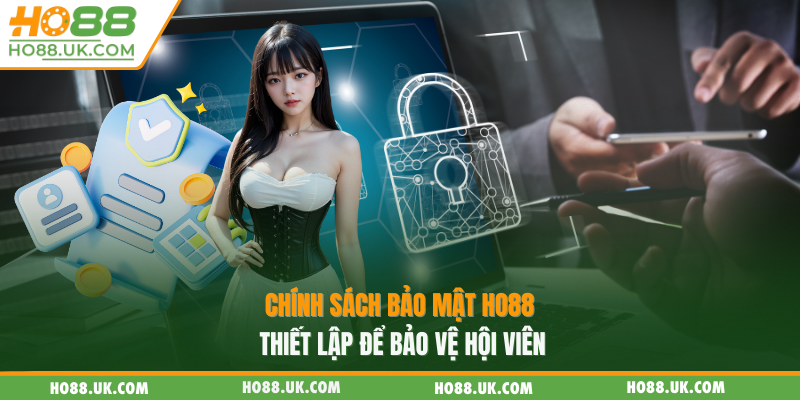 Chính sách bảo mật HO88 thiết lập để bảo vệ hội viên