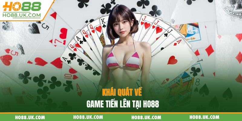 Khái quát về game tiến lên tại HO88