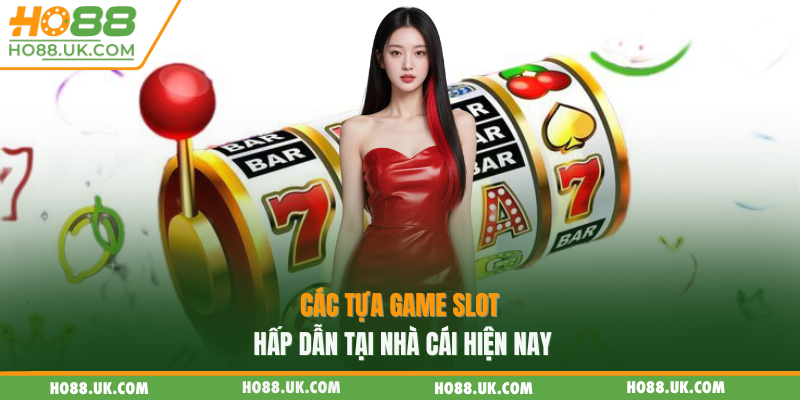Các tựa game slot hấp dẫn tại nhà cái hiện nay