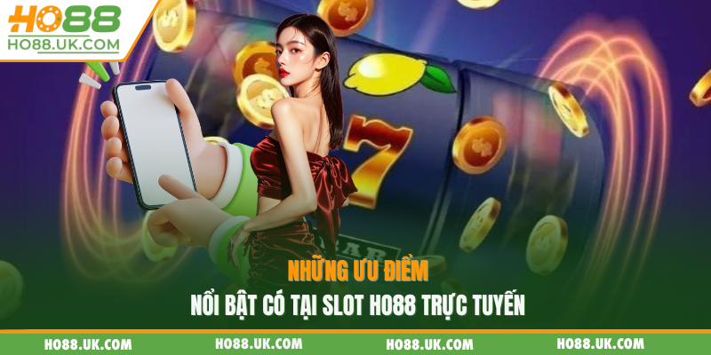 Những ưu điểm nổi bật có tại slot HO88 trực tuyến